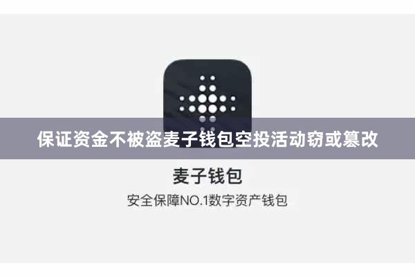 保证资金不被盗麦子钱包空投活动窃或篡改