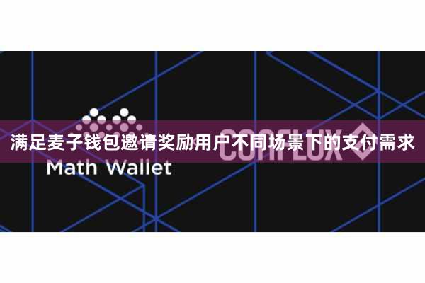 满足麦子钱包邀请奖励用户不同场景下的支付需求