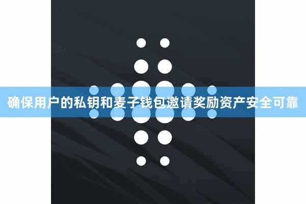 确保用户的私钥和麦子钱包邀请奖励资产安全可靠