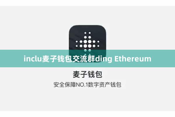 inclu麦子钱包交流群ding Ethereum